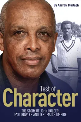 Test charakteru: Historia Johna Holdera, szybkiego kręglarza i sędziego meczów testowych - Test of Character: The Story of John Holder, Fast Bowler and Test Match Umpire