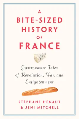 Historia Francji w pigułce: Gastronomiczne opowieści o rewolucji, wojnie i oświeceniu - A Bite-Sized History of France: Gastronomic Tales of Revolution, War, and Enlightenment