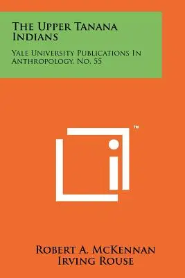 Indianie Górnej Tanany: Publikacje Uniwersytetu Yale z zakresu antropologii, nr 55 - The Upper Tanana Indians: Yale University Publications In Anthropology, No. 55