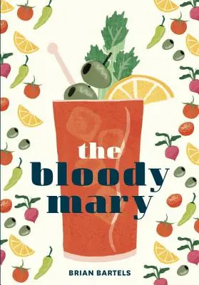 Krwawa Mary: Wiedza i legenda klasycznego koktajlu, z przepisami na brunch i nie tylko - The Bloody Mary: The Lore and Legend of a Cocktail Classic, with Recipes for Brunch and Beyond