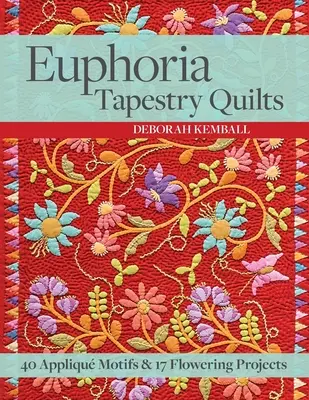 Euphoria Tapestry Quilts - 40 motywów aplikacji i 17 projektów kwiatowych - Euphoria Tapestry Quilts - 40 Applique Motifs & 17 Flowering Projects