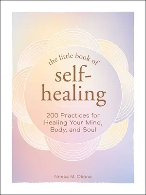 Mała księga samouzdrawiania: Ponad 150 praktyk uzdrawiania umysłu, ciała i duszy - The Little Book of Self-Healing: 150+ Practices for Healing Your Mind, Body, and Soul