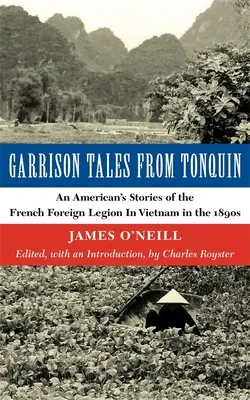 Garnizonowe opowieści z Tonquin: Opowieści Amerykanina o francuskiej Legii Cudzoziemskiej w Wietnamie w latach 90. XIX wieku - Garrison Tales from Tonquin: An American's Stories of the French Foreign Legion in Vietnam in the 1890s