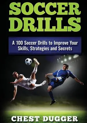 Soccer Drills: 100 ćwiczeń piłkarskich, aby poprawić swoje umiejętności, strategie i sekrety - Soccer Drills: A 100 Soccer Drills to Improve Your Skills, Strategies and Secrets