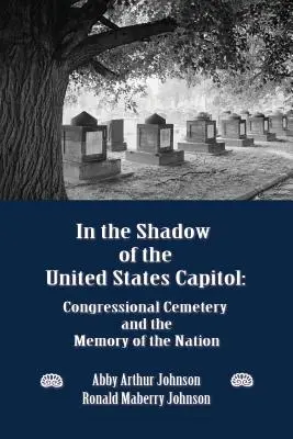 W cieniu Kapitolu Stanów Zjednoczonych: Cmentarz Kongresowy i pamięć narodu - In the Shadow of the United States Capitol: Congressional Cemetery and the Memory of the Nation