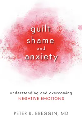 Poczucie winy, wstyd i lęk: Zrozumienie i przezwyciężenie negatywnych emocji - Guilt, Shame, and Anxiety: Understanding and Overcoming Negative Emotions