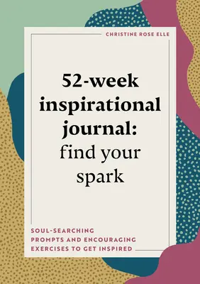 52-tygodniowy dziennik inspiracji: Find Your Spark: Inspirujące ćwiczenia i wskazówki do poszukiwania inspiracji - 52-Week Inspirational Journal: Find Your Spark: Soul-Searching Prompts and Encouraging Exercises to Get Inspired