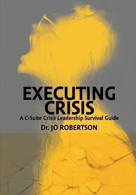 Zarządzanie kryzysem: A C-Suite Crisis Leadership Survival Guide (Przewodnik przetrwania w sytuacjach kryzysowych) - Executing Crisis: A C-Suite Crisis Leadership Survival Guide