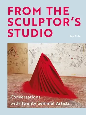Z pracowni rzeźbiarza: Rozmowy z 20 wybitnymi artystami - From the Sculptor's Studio: Conversations with 20 Seminal Artists