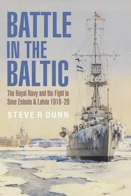 Bitwa na Bałtyku: Królewska Marynarka Wojenna i walka o ocalenie Estonii i Łotwy, 1918-1920 - Battle in the Baltic: The Royal Navy and the Fight to Save Estonia and Latvia, 1918-1920