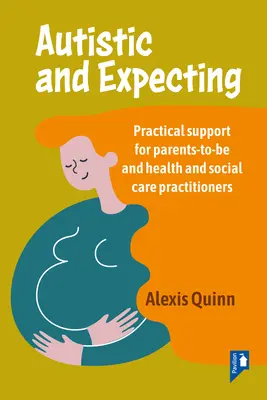 Autyzm i oczekiwanie: Praktyczne wsparcie dla przyszłych rodziców oraz pracowników służby zdrowia i opieki społecznej - Autistic and Expecting: Practical Support for Parents to Be, and Health and Social Care Practitioners