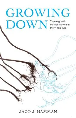 Growing Down: Teologia i natura ludzka w erze wirtualnej - Growing Down: Theology and Human Nature in the Virtual Age