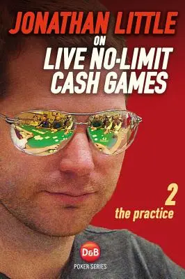 Jonathan Little o grach cashowych bez limitu na żywo, tom 2: Praktyka - Jonathan Little on Live No-Limit Cash Games, Volume 2: The Practice