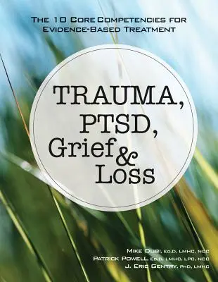 Trauma, zespół stresu pourazowego, żałoba i strata: 10 podstawowych kompetencji w leczeniu opartym na dowodach naukowych - Trauma, Ptsd, Grief & Loss: The 10 Core Competencies for Evidence-Based Treatment