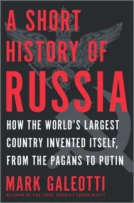 Krótka historia Rosji: Jak powstał największy kraj świata - od pogan do Putina - A Short History of Russia: How the World's Largest Country Invented Itself, from the Pagans to Putin