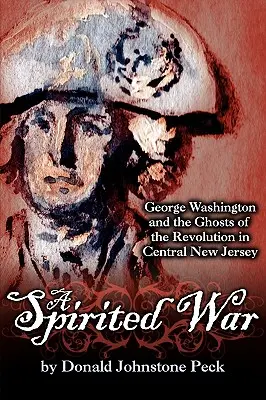 A Spirited War - George Washington i duchy rewolucji w środkowym New Jersey - A Spirited War - George Washington and the Ghosts of the Revolution in Central New Jersey