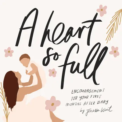 Serce tak pełne: Inspirujące wiadomości dla nowych mam - A Heart So Full: Inspirational Messages for New Moms