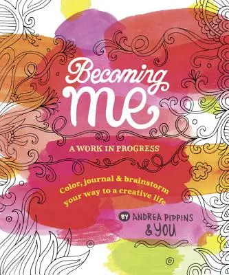 Becoming Me: A Work in Progress: Kolor, dziennik i burza mózgów na drodze do kreatywnego życia - Becoming Me: A Work in Progress: Color, Journal & Brainstorm Your Way to a Creative Life