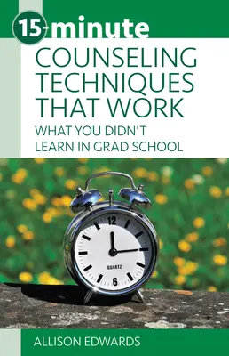 15-minutowe techniki doradztwa, które działają: Czego nie nauczyłeś się w szkole średniej - 15-Minute Counseling Techniques That Work: What You Didn't Learn in Grad School