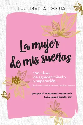 La Mujer de MIS Sueos. 100 Ideas de Agradecimiento Y Superacin / The Woman of My Dreams: 100 Notions of Gratitude and Self-Improvement: Cuaderno de