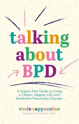 Talking about Bpd: Wolny od stygmatyzacji przewodnik po spokojniejszym i szczęśliwszym życiu z zaburzeniem osobowości typu borderline - Talking about Bpd: A Stigma-Free Guide to Living a Calmer, Happier Life with Borderline Personality Disorder