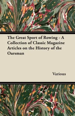 Wspaniały sport wioślarski - zbiór klasycznych artykułów z czasopism na temat historii wioślarzy - The Great Sport of Rowing - A Collection of Classic Magazine Articles on the History of the Oarsman