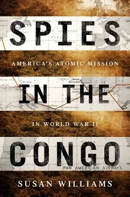 Szpiedzy w Kongo: Amerykańska misja atomowa podczas II wojny światowej - Spies in the Congo: America's Atomic Mission in World War II