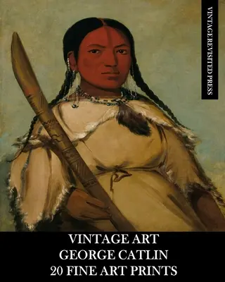 Vintage Art: George Catlin 20 odbitek artystycznych - Vintage Art: George Catlin 20 Fine Art Prints