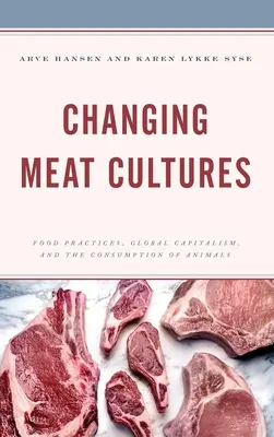 Zmieniające się kultury mięsne: Praktyki żywieniowe, globalny kapitalizm i konsumpcja zwierząt - Changing Meat Cultures: Food Practices, Global Capitalism, and the Consumption of Animals