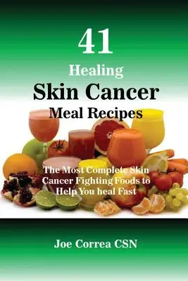 41 przepisów na posiłki leczące raka skóry: Najbardziej kompletne pokarmy zwalczające raka skóry, które pomogą Ci szybko wyzdrowieć - 41 Healing Skin Cancer Meal Recipes: The Most Complete Skin Cancer Fighting Foods to Help You heal Fast