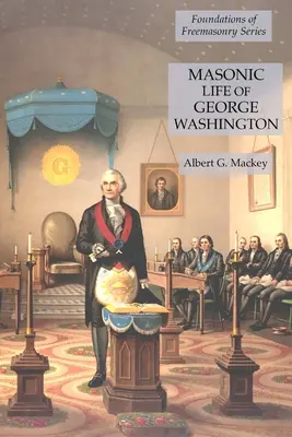 Życie masońskie Jerzego Waszyngtona: Seria Fundamenty masonerii - Masonic Life of George Washington: Foundations of Freemasonry Series
