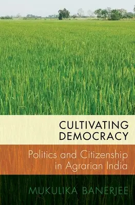 Kultywowanie demokracji: Polityka i obywatelstwo w rolniczych Indiach - Cultivating Democracy: Politics and Citizenship in Agrarian India