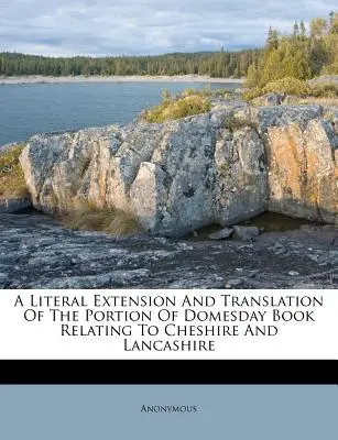 Dosłowne rozszerzenie i tłumaczenie części Domesday Book odnoszącej się do Cheshire i Lancashire - A Literal Extension and Translation of the Portion of Domesday Book Relating to Cheshire and Lancashire