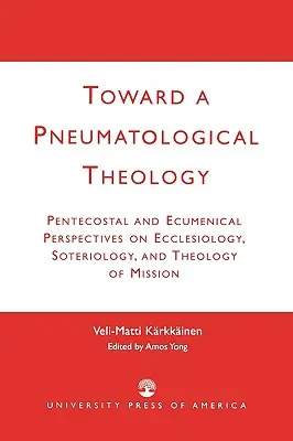 W stronę teologii pneumatologicznej: Zielonoświątkowe i ekumeniczne perspektywy eklezjologii, soteriologii i teologii misji - Toward a Pneumatological Theology: Pentecostal and Ecumenical Perspectives on Ecclesiology, Soteriology, and Theology of Mission