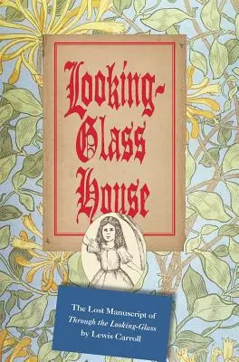 Looking-Glass House: The Lost Manuscript of Through the Looking-Glass autorstwa Lewisa Carrolla - Looking-Glass House: The Lost Manuscript of Through the Looking-Glass by Lewis Carroll