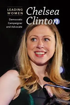 Chelsea Clinton: Demokratyczna działaczka i orędowniczka - Chelsea Clinton: Democratic Campaigner and Advocate