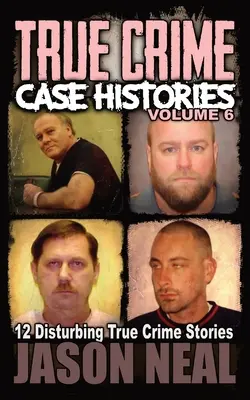 Prawdziwe historie kryminalne - tom 6: 12 niepokojących prawdziwych historii kryminalnych - True Crime Case Histories - Volume 6: 12 Disturbing True Crime Stories