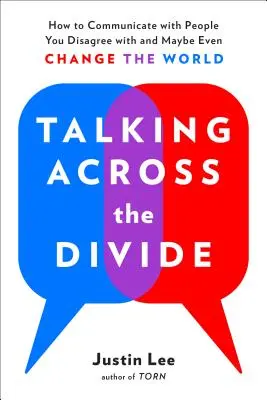 Rozmowy ponad podziałami: Jak komunikować się z ludźmi, z którymi się nie zgadzasz, a może nawet zmienić świat? - Talking Across the Divide: How to Communicate with People You Disagree with and Maybe Even Change the World