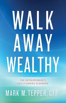 Walk Away Wealthy: Planowanie wyjścia z inwestycji przez przedsiębiorcę - Walk Away Wealthy: The Entrepreneur's Exit-Planning Playbook