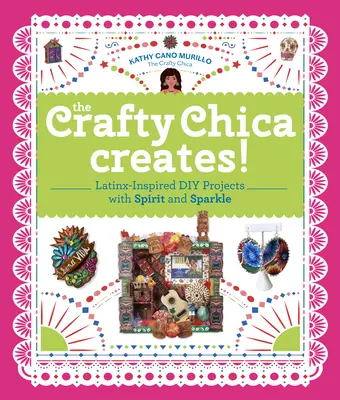 The Crafty Chica Creates!: Latynoskie projekty DIY z duchem i blaskiem - The Crafty Chica Creates!: Latinx-Inspired DIY Projects with Spirit and Sparkle