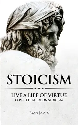 Stoicyzm: Żyj cnotliwie - Kompletny przewodnik po stoicyzmie (Seria Stoicyzm) (Tom 3) - Stoicism: Live a Life of Virtue - Complete Guide on Stoicism (Stoicism Series) (Volume 3)