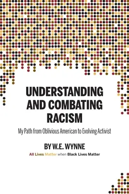 Zrozumienie i walka z rasizmem: Moja droga od nieświadomego Amerykanina do ewoluującego aktywisty (Wynne W. E. (Bill)) - Understanding and Combating Racism: My Path from Oblivious American to Evolving Activist (Wynne W. E. (Bill))