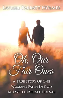 Oh, Our Fair Ones: Prawdziwa historia wiary jednej kobiety w Boga autorstwa Lavelle Parratt Holmes - Oh, Our Fair Ones: A True Story of One Woman`s Faith In God By Lavelle Parratt Holmes