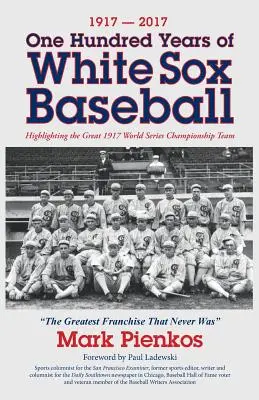 1917-2017 - Sto lat baseballu White Sox: Podkreślenie wspaniałej drużyny mistrzów świata z 1917 roku - 1917-2017-One Hundred Years of White Sox Baseball: Highlighting the Great 1917 World Series Championship Team