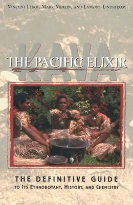 Kava: The Pacific Elixir: Ostateczny przewodnik po jego etnobotanice, historii i chemii - Kava: The Pacific Elixir: The Definitive Guide to Its Ethnobotany, History, and Chemistry