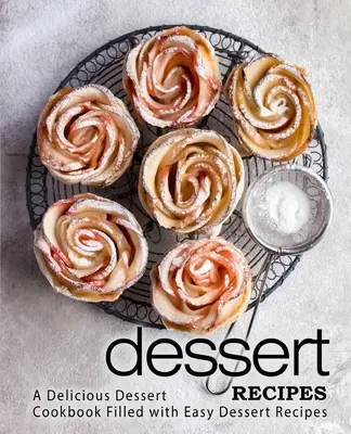 Przepisy na desery: Pyszna deserowa książka kucharska wypełniona łatwymi przepisami na desery (wydanie 2) - Dessert Recipes: A Delicious Dessert Cookbook Filled with Easy Dessert Recipes (2nd Edition)