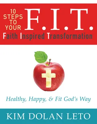 F.I.T. 10 kroków do przemiany inspirowanej wiarą: Zdrowy, szczęśliwy i sprawny na Boży sposób - F.I.T. 10 Steps to Your Faith Inspired Transformation: Healthy, Happy, & Fit God's Way