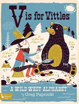 V Is for Vittles: Alfabet Dzikiego Zachodu: Alfabet Dzikiego Zachodu - V Is for Vittles: A Wild West Alphabet: A Wild West Alphabet