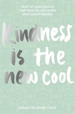 Życzliwość... jest nowa: jak otworzyć drzwi, roztopić serca i uczynić wszystkich szczęśliwszymi - Kindness...Is the New Cool: How to Open Doors, Melt Hearts & Make Everyone Happier