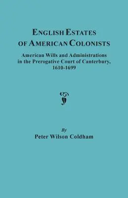 Angielskie posiadłości amerykańskich kolonistów. Amerykańskie testamenty i administracje w prerogatywnym sądzie w Canterbury, 1610-1699 - English Estates of American Colonists. American Wills and Administrations in the Prerogative Court of Canterbury, 1610-1699